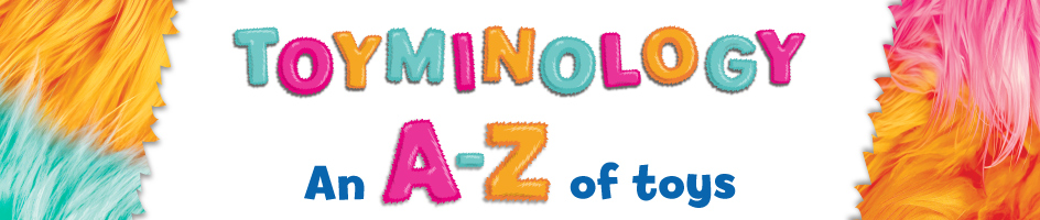 Toyminology - An A-Z of Toys Toyminology - An A-Z of Toys